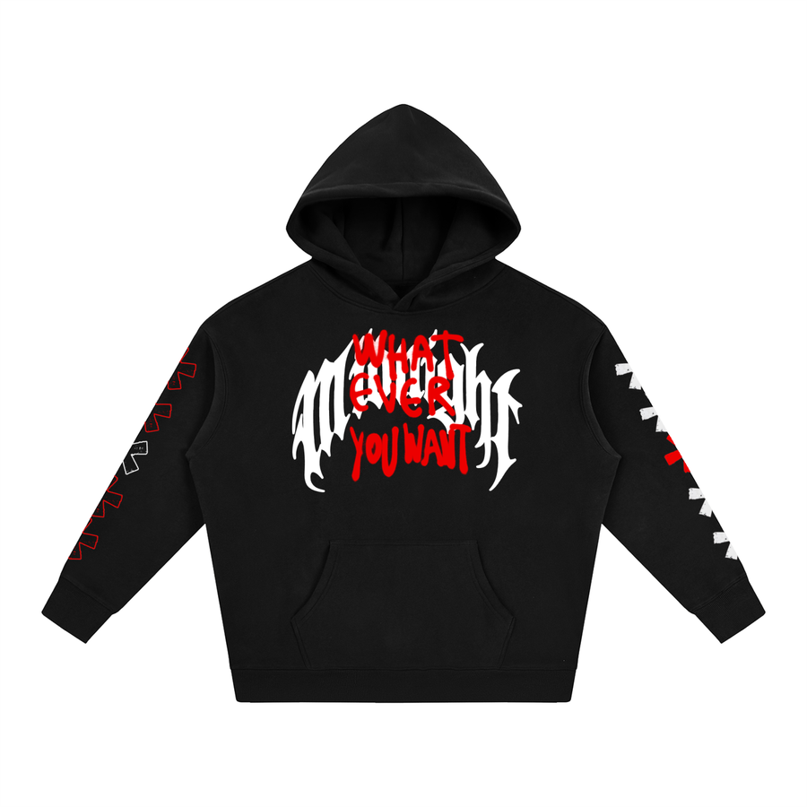 WHAT EVER YOU WANT HOODIE