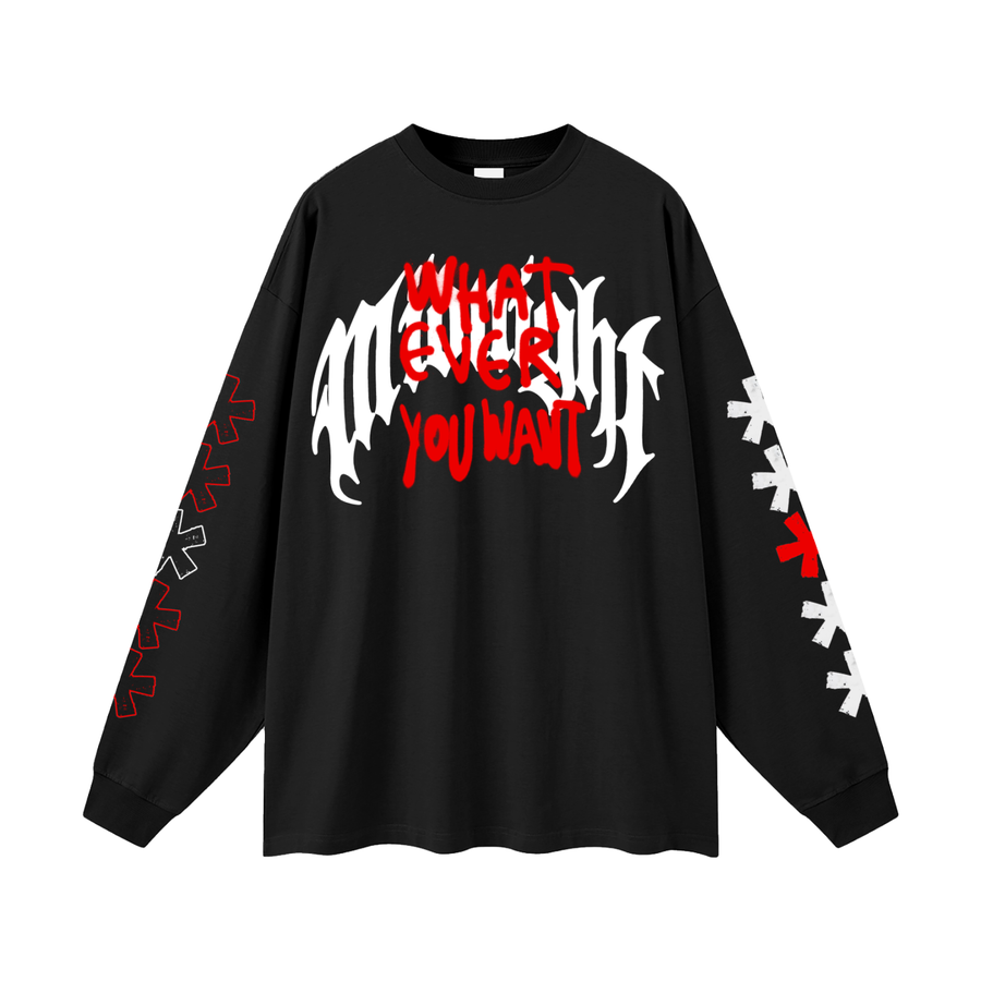 WHAT EVER YOU WANT LONG SLEEVE