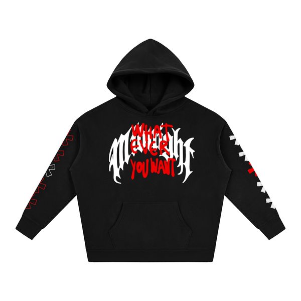 WHAT EVER YOU WANT HOODIE